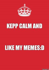 Kepp calm and Like my memes:D