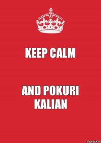 KEEP CALM AND POKURI KALIAN