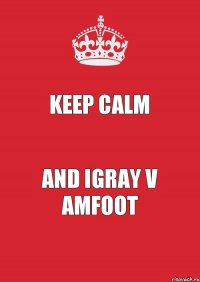 Keep calm And Igray v amfoot