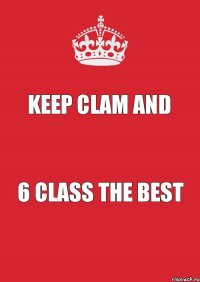 Keep Clam And 6 class The BEST