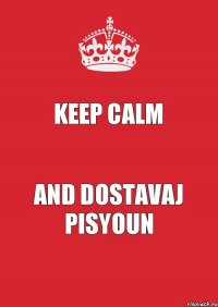 Keep Calm and dostavaj pisyoun