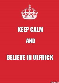 Keep calm And Believe in Ulfrick