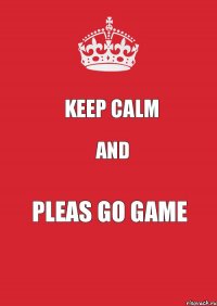 Keep calm And Pleas go game