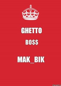 Ghetto BO$$ Mak_Bik