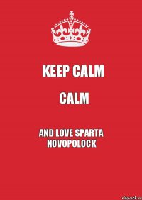 Keep Calm Calm And love Sparta Novopolock