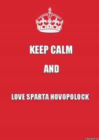 Keep Calm And love Sparta Novopolock