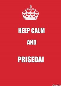 Keep Calm And Prisedai