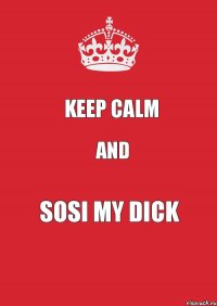 keep calm and sosi my dick