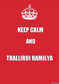 Keep calm and trallirui ramilya