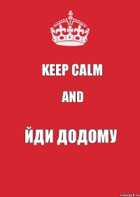 keep calm and йди додому