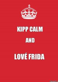 KIPP CALM AND LOVÉ FRIDA