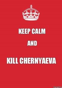 keep calm and kill Chernyaeva