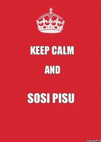 keep calm and SOSI PISU