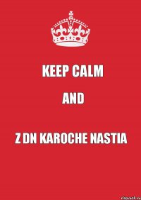 KEEP CALM AND Z DN Karoche Nastia