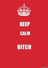 Keep Calm Bitch