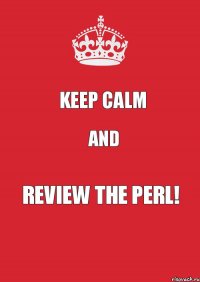 Keep Calm AND Review the PERL!