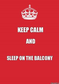 Keep Calm and sleep on the balcony