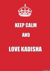 Keep Calm and love Kadisha