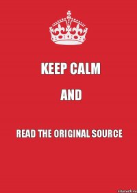 Keep Calm and Read the ORIGINAL SOURCE