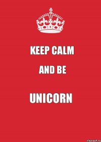 KEEP calm And be Unicorn