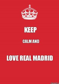 Keep Calm and Love Real Madrid