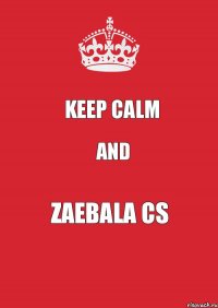 KEEP CALM AND ZAEBALA CS