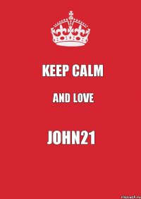 Keep Calm AND LOVE John21