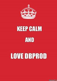 KEEP CALM AND LOVE DBPROD