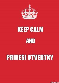 keep calm and prinesi otvertky