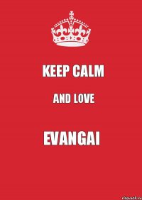 Keep Calm AND LOVE EvanGai