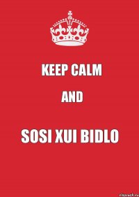 KEEP CALM AND SOSI XUI BIDLO