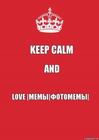 Keep Calm And Love |Мемы|ФотоМемы|