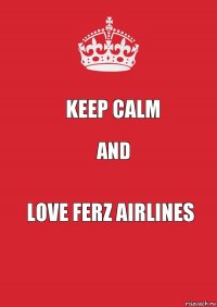 Keep Calm and love Ferz Airlines