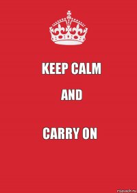 keep calm and carry on