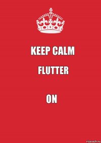 Keep Calm Flutter ON