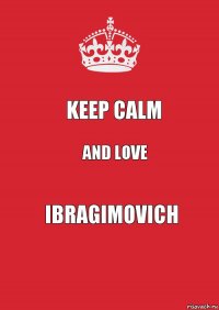 Keep calm and love Ibragimovich