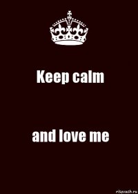 Keep calm and love me