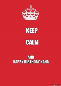 keep calm and
happy birthday nana