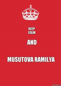 KEEP
CALM AND Musutova Ramilya