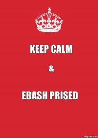 Keep calm & Ebash prised