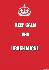 KEEP CALM AND JIBASH MICNE