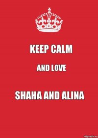 KEEP CALM And love SHAHA and ALINA