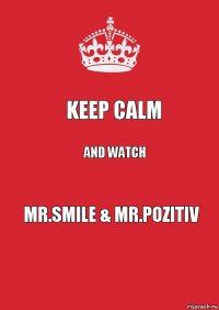 Keep calm And watch Mr.Smile & Mr.Pozitiv