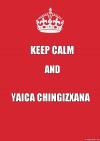 Keep Calm and Yaica Chingizxana