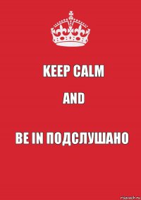 keep calm and be in Подслушано