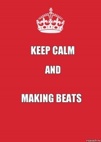 Keep Calm and making beats