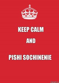 KEEP CALM AND PISHI SOCHINENIE