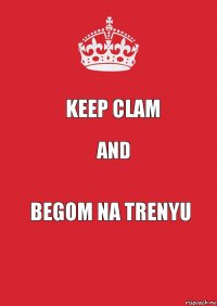 KEEP CLAM AND BEGOM NA TRENYU