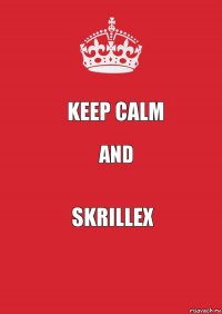 Keep calm and Skrillex