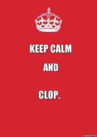 KEEP CALM AND CLOP.